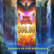 juventus ao vivo multicanais